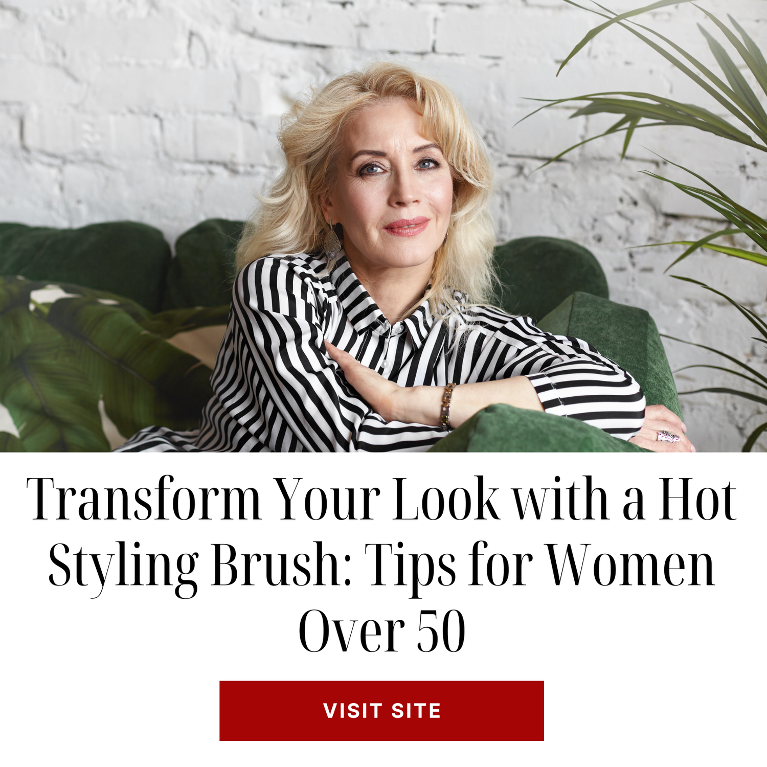 Transform Your Look with a Hot Styling Brush: Tips for Women Over 50